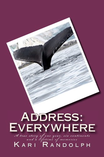 Address: Everywhere A True Story of One Year, Six Continents and a Lifetime of Memories