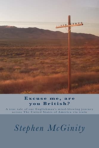 Excuse Me, Are You British? A True Tale of One Englishman's Hysterical Journey Across the United States of America Via Train