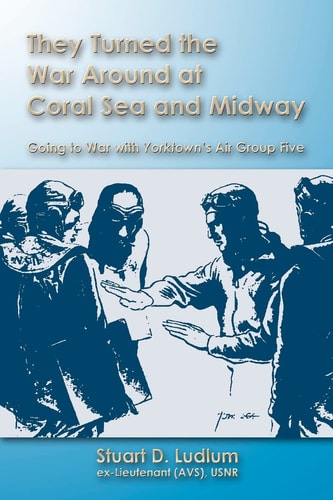 They Turned the War Around at Coral Sea and Midway Going to War with Yorktown's Air Group Five