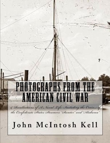 Photographs From The American Civil War & Recollections of A Naval Life: Including the Cruises of the Confederate States Steamers "Sumter" and "Alabama"
