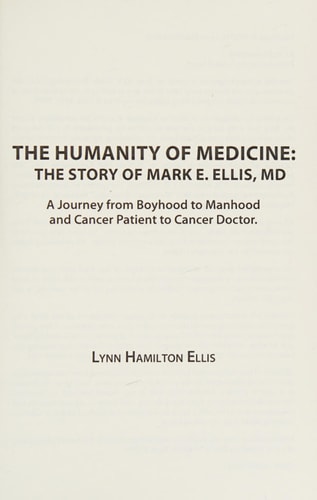 The Humanity of Medicine The Story of Mark E. Ellis, MD : a Journey from Boyhood to Manhood and Cancer Patient to Cancer Doctor