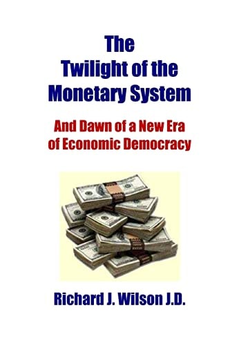 The Twilight of the Monetary System And the Dawn of a New Era of Economic Democracy