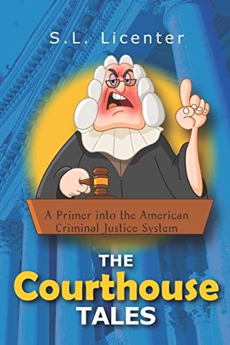 The Courthouse Tales A Primer Into the American Criminal Justice System