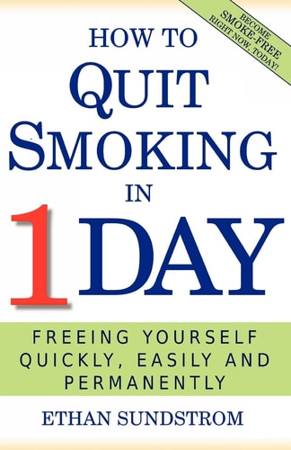 How to Quit Smoking in 1 Day Freeing Yourself Quickly, Easily and Permanently