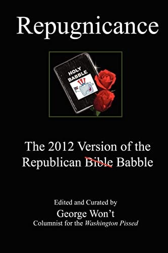 Repugnicance The 2012 Version of the Republican Babble