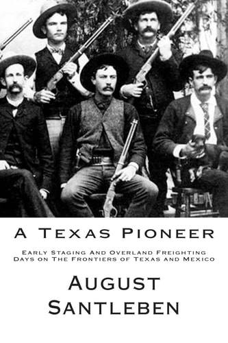 A Texas Pioneer Early Staging And Overland Freighting Days on The Frontiers of Texas and Mexico