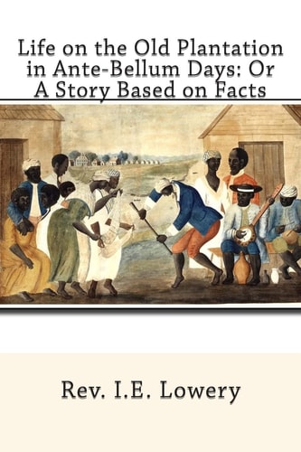 Life on the Old Plantation in Ante-Bellum Days OR A Story Based on Facts