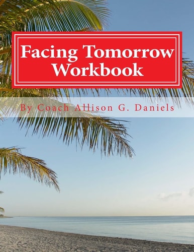 Facing Tomorrow Workbook An Interactive Workbook by Coach/Consultant