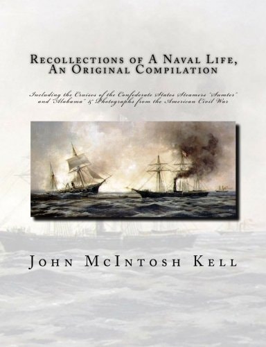 Recollections of a Naval Life, an Original Compilation Including the Cruises of the Confederate States Steamers Sumter and Alabama and Photographs from the American Civil War