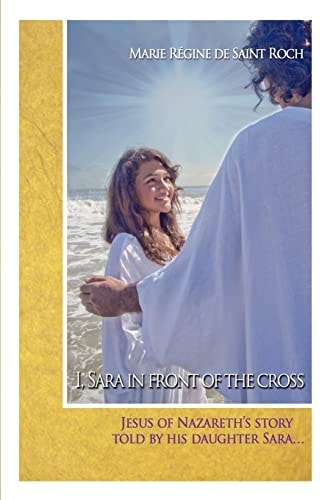 I, Sara in Front of the Cross Jeshua of Nazareth's Story Told by His Daughter...