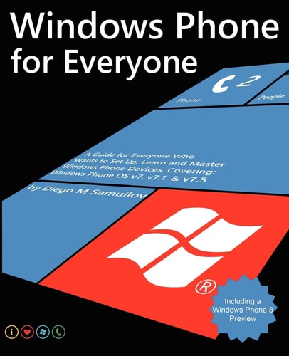 Windows Phone for Everyone A Guide for Everyone Who Wants to Set Up, Learn and Master Windows Phone Devices Covering Windows Phone OS V7, V7. 1 and V7. 5