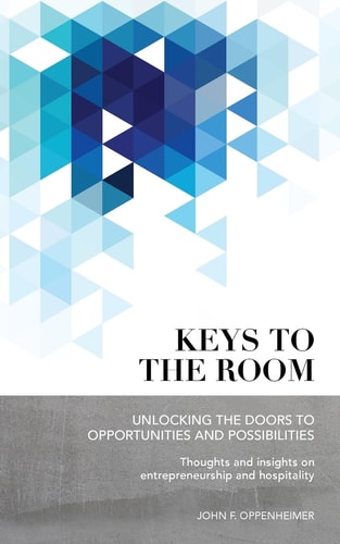 Keys to the Room: Unlocking the Doors to Opportunities and Possibilities Thoughts and Insights on Entrepreneurship and Hospitality
