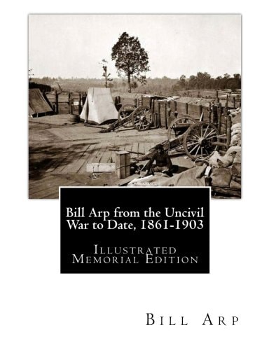 Bill Arp from the Uncivil War to Date, 1861-1903 Illustrated Memorial Edition