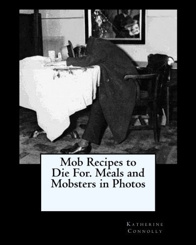 Mob Recipes to Die For. Meals and Mobsters in Photos