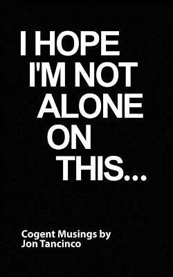 I Hope I'm Not Alone On This... Cogent Musings