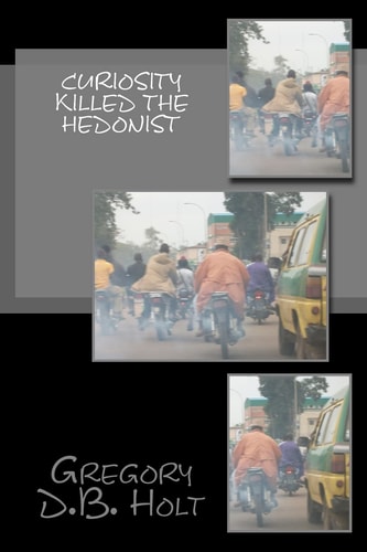 Curiosity Killed the Hedonist 20 Sarcastic Adventure Stories Which Give a Glimpse of Life on the Wrong Side of the Global Railroad Tracks