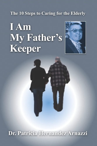 I Am My Father's Keeper The Ten Steps to Caring For The Elderly