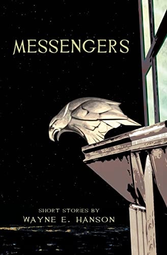 Messengers Short Stories by Wayne E. Hanson