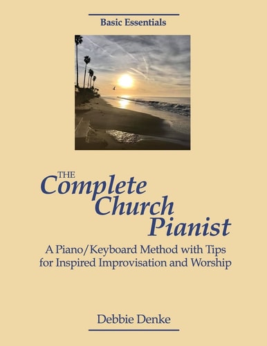 The Complete Church Pianist A Piano/Keyboard Method with Tips for Inspired Improvisation and Worship