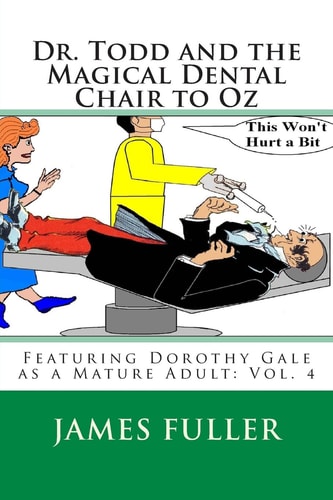 Dr. Todd and the Magical Dental Chair to Oz Featuring Dorothy Gale As a Mature Adult: Vol. 4