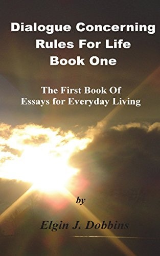 Dialogue Concerning Rules For Life - Book One The First Book of Essays for Everyday Living