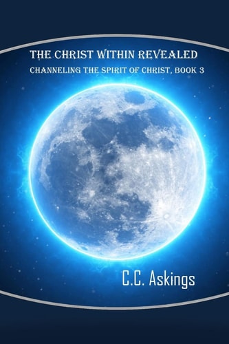 The Christ Within Revealed Book 3, Channeling the Spirit of Christ