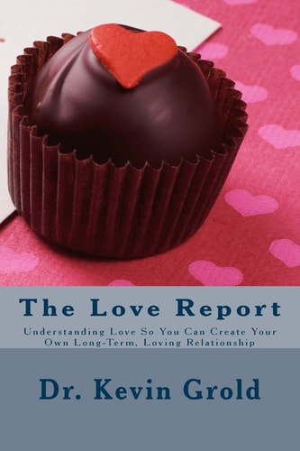 The Love Report Understanding Love So You Can Create Your Own Long-Term, Loving Relationship