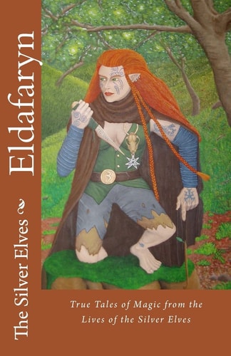 Eldafaryn True Tales of Elfin Magic from the Lives of the Silver Elves