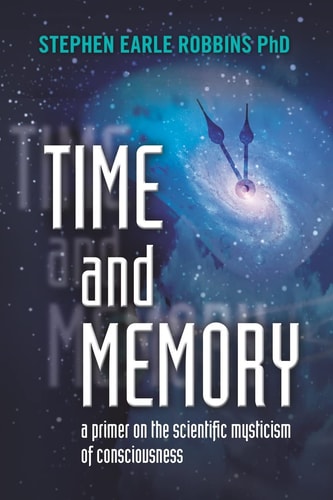 Time and Memory A Primer on the Scientific Mysticism of Consciousness