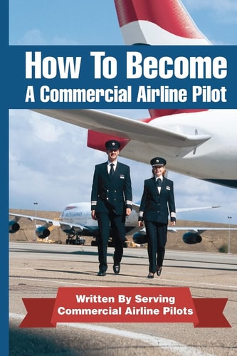 How To Become A Commercial Airline Pilot Written By Serving Commercial Airline Pilots