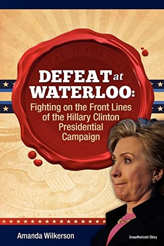 Defeat at Waterloo Fighting on the Front Lines of the Hillary Clinton Presidential Campaign