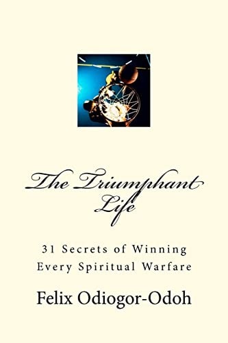 The Triumphant Life 31 Secrets Of Winning Every Spiritual Warfare