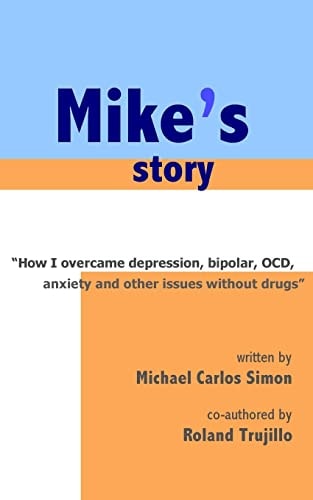 Mike's Story How I Overcame Depression, Bipolar, OCD, Anxiety and Other Issues Without Drugs