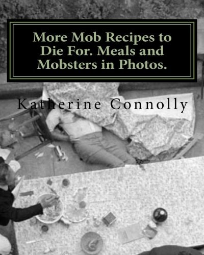 More Mob Recipes to Die For. Meals and Mobsters in Photos.