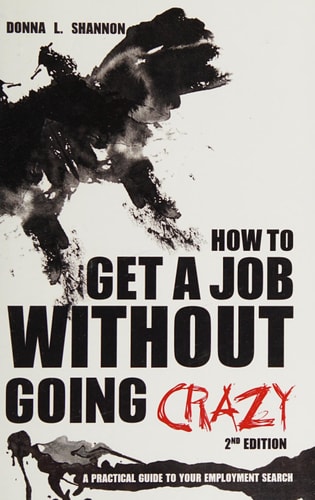 How to Get a Job Without Going Crazy 2nd Edition: A Practical Guide to Your Employment Search