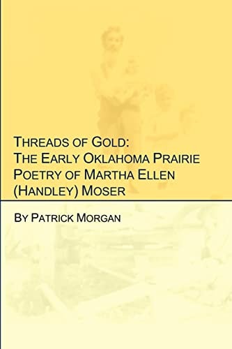 Threads of Gold The Early Oklahoma Prairie Poetry of Martha Ellen (Handley) Moser