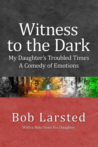Witness to the Dark My Daughter's Troubled Times. a Comedy of Emotions