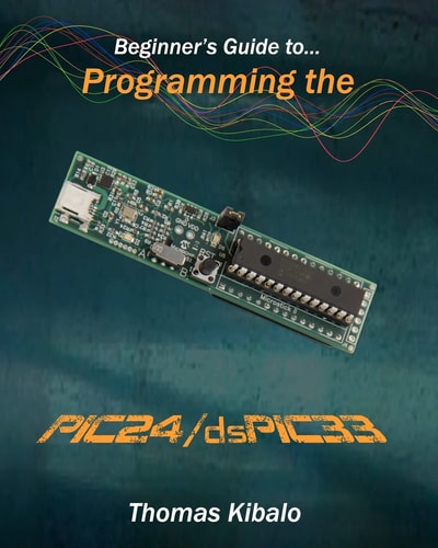 Beginner's Guide to Programming the PIC24/dsPIC33 Using the Microstick and Microchip C Compiler for PIC24 and DsPIC33