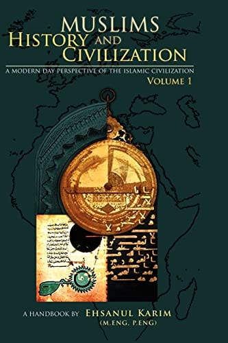 Muslims History And Civilization Vol 1 A Modern Day Perspective of the Islamic Civilization
