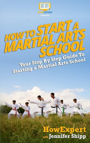 How To Start a Martial Arts School - Your Step-By-Step Guide To Starting a Martial Arts School