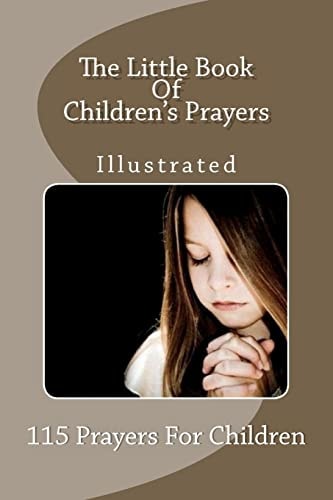 The Little Book Of Children's Prayers (Illustrated) 115 Prayers For Children