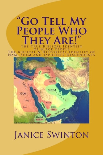 Go Tell My People Who They Are! the True Biblical Identity of Black People The Biblical and Historical Identity of Ham, Shem, and Japheth's Descendents
