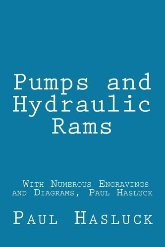 Pumps and Hydraulic Rams - with Numerous Engravings and Diagrams, Paul Hasluck
