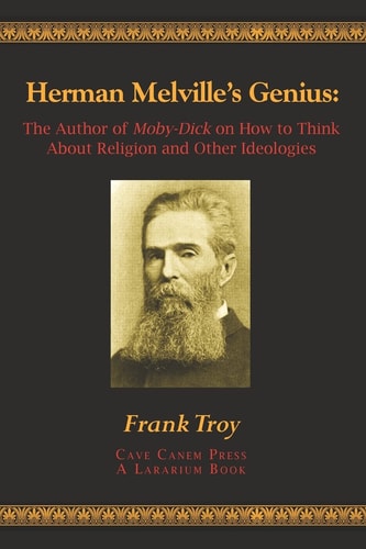 Herman Melville's Genius The Author of Moby-Dick on How to Think About Religion and Other Ideologies