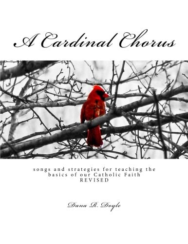 A Cardinal Chorus Songs and Strategies for Teaching the Basics of Our Faith