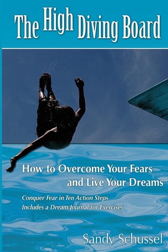 The High Diving Board How to Overcome Your Fears and Live Your Dreams