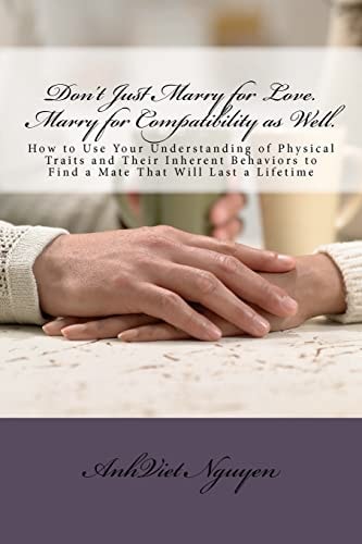 Don't Just Marry for Love. Marry for Compatibility as Well. How to Use Your Understanding of Physical Traits and Their Inherent Behaviors to Find a Mate That Will Last a Lifetime