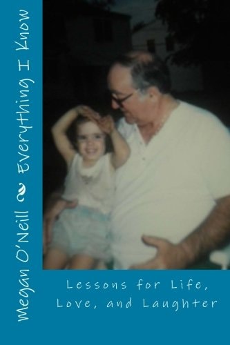 Everything I Know Lessons for Life, Love, and Laughter