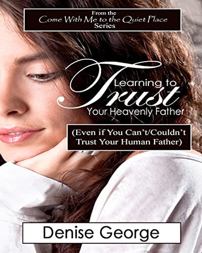 Learning to Trust Your Heavenly Father (Even If You Can't/Couldn't Trust Your Human Father)