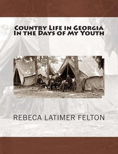 Country Life in Georgia In the Days of My Youth ALSO Addresses Before Georgia Legislature Woman's Clubs, Women's Organizations and Other Noted Occassions